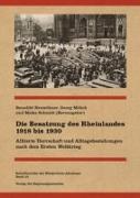 Benedik Neuwöhner, Benedikt Neuwöhner, Maike Schmidt, Geor Mölich, Georg Mölich, … - Die Besatzung des Rheinlandes 1918 bis 1930 Alliierte Herrschaft und Alltagsbeziehungen nach dem Ersten Weltkrieg