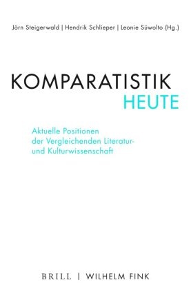 Hendri Schlieper, Hendrik Schlieper, Jörn Steigerwald, Süwolto, Leoni Süwolto, … - Komparatistik heute Aktuelle Positionen der Vergleichenden Literatur- und Kulturwissenschaft
