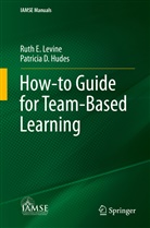 Patricia Hudes, Patricia D Hudes, Patricia D. Hudes, Rut Levine, Ruth Levine, Ruth E Levine... - How-to Guide for Team-Based Learning