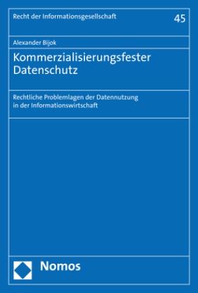 Alexander Bijok - Kommerzialisierungsfester Datenschutz - Rechtliche Problemlagen der Datennutzung in der Informationswirtschaft