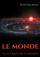 René Descartes - Le Monde ou le traité de la lumière