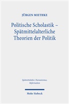 Jürgen Miethke - Politische Scholastik - Spätmittelalterliche Theorien der Politik