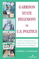 Robert A Williams, Robert A. Williams - Garrison State Hegemony in U.S. Politics