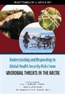 Board On Global Health, Board On Life Sciences, Division On Earth And Life Studies, European Academies Science Advisory Coun, European Academies Science Advisory Council, Health And Medicine Division... - Understanding and Responding to Global Health Security Risks from Microbial Threats in the Arctic