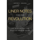 Daphne A Brooks, Daphne A. Brooks, Brooks Daphne A. - Liner Notes for the Revolution