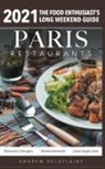 Andrew Delaplaine - 2021 Paris Restaurants - The Food Enthusiast's Long Weekend Guide