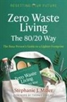 Stephanie J. Miller - Zero Waste Living, the 80/20 Way: The Busy Person's Guide to a Lighter Footprint
