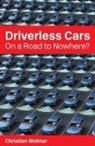 Christian Wolmar - Driverless Cars: On a Road to Nowhere?
