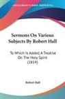 Robert Hall - Sermons On Various Subjects By Robert Hall