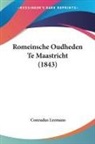 Conradus Leemans - Romeinsche Oudheden Te Maastricht (1843)