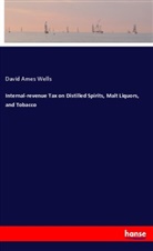 David Ames Wells - Internal-revenue Tax on Distilled Spirits, Malt Liquors, and Tobacco