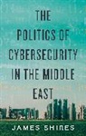 James Shires - The Politics of Cybersecurity in the Middle East