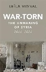 Leila Vignal - War-Torn: The Unmaking of Syria, 2011-2021