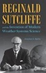 Jonathan E. Martin - Reginald Sutcliffe and the Invention of Modern Weather Systems Science