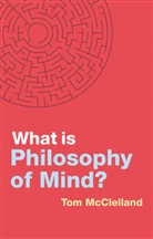 T Mcclelland, Tom McClelland - What Is Philosophy of Mind?