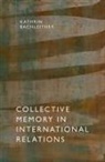 Kathrin Bachleitner, Kathrin (Ikea Foundation Research Fel Bachleitner, Kathrin (IKEA Foundation Research Fellow in International Relations Bachleitner - Collective Memory in International Relations