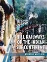 Richard Wallace - Hill Railways of the Indian Subcontinent
