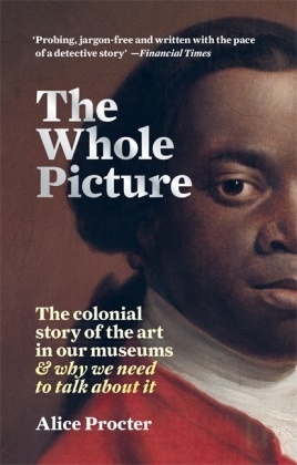 Alice Procter - The Whole Picture - The colonial story of art in our museums & why we need to talk about