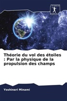 Yoshinari Minami - Théorie du vol des étoiles : Par la physique de la propulsion des champs