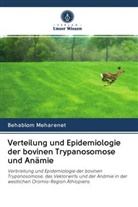 Behablom Meharenet - Verteilung und Epidemiologie der bovinen Trypanosomose und Anämie