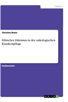 Christine Bauer - Ethisches Dilemma in der onkologischen Krankenpflege