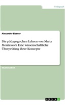 Alexander Eisener - Die pädagogischen Lehren von Maria Montessori. Eine wissenschaftliche Überprüfung ihrer Konzepte