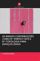 R. MANOHARAN - AS MINHAS CONTRIBUIÇÕES COMO R*-PERFECT SETS E R*-TOPOLOGIA PARA ESPAÇOS IDEAIS