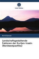 Kirill Ganzei - Landschaftsgestaltende Faktoren der Kurilen-Inseln (Nordwestpazifika)