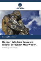 Andrej Tihomirow - Denker: Wladimir Solowjew, Nikolai Berdjajew, Max Weber.