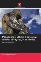 Andrej Tihomirow - Pensadores: Vladimir Soloviev, Nikolai Berdyaev, Max Weber.