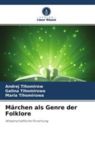 Andre Tihomirow, Andrej Tihomirow, Galin Tihomirowa, Galina Tihomirowa, M Tihomirowa, Maria Tihomirowa - Märchen als Genre der Folklore