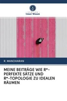 R MANOHARAN, R. MANOHARAN - MEINE BEITRÄGE WIE R*-PERFEKTE SÄTZE UND R*-TOPOLOGIE ZU IDEALEN RÄUMEN