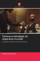 Andrej Tihomirow - Tácticas e estratégia da oligarquia mundial