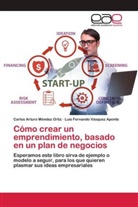 Carlos Arturo Méndez Ortiz, Luis Fernando Vásquez Aponte - Cómo crear un emprendimiento, basado en un plan de negocios