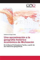 Guillermo Vargas Uribe - Una aproximación a la geografía histórico económica de Michoacán