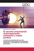 Germán Serrano Rodríguez - El secreto empresarial: Autorregulación normativa y tutela jurídica