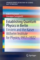 Giuseppe Castagnetti, Huber Goenner, Hubert Goenner - Establishing Quantum Physics in Berlin