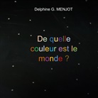 Delphine G. Menjot - De quelle couleur est le monde ?
