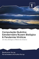 Parameswara Achutha Kurup, Ravikumar Kurup - Computação Quântica Extraterrestre Nuvem Biológica & Pandemias Viróticas