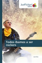 Juan Elias - Todos ibamos a ser rockers