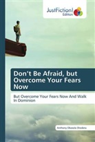 Anthony Obasola Shoderu - Don't Be Afraid, but Overcome Your Fears Now