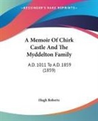 Hugh Roberts - A Memoir Of Chirk Castle And The Myddelton Family