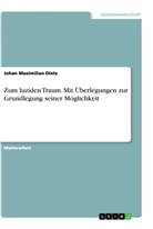 Johan Maximilian Dietz - Zum luziden Traum. Mit Überlegungen zur Grundlegung seiner Möglichkeit