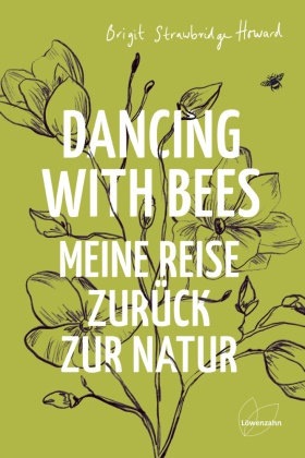 Brigit Strawbridge Howard - Dancing with Bees - Meine Reise zurück zur Natur