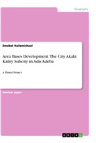 Emebet Hailemichael - Area Bases Development. The City Akaki Kality Subcity in Adis Adeba