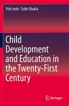 Prit Joshi, Priti Joshi, Subir Shukla - Child Development and Education in the Twenty-First Century