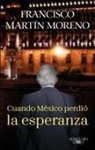 Francisco Martin Moreno - Cuando México perdió la esperanza / When Mexico Lost Hope