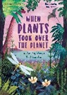 Chris Thorogood, Thorogood Chris, Hannah Bailey, Amy Grimes - When Plants Took Over the Planet