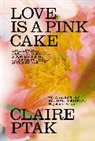 Claire Ptak - Love is a Pink Cake