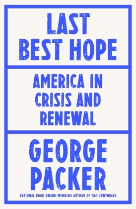 George Packer - Last Best Hope America in Crisis and Renewal